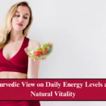 आयुर्वेदिक दृष्टिकोण से ऊर्जा स्तर और प्राकृतिक Vitality का महत्व