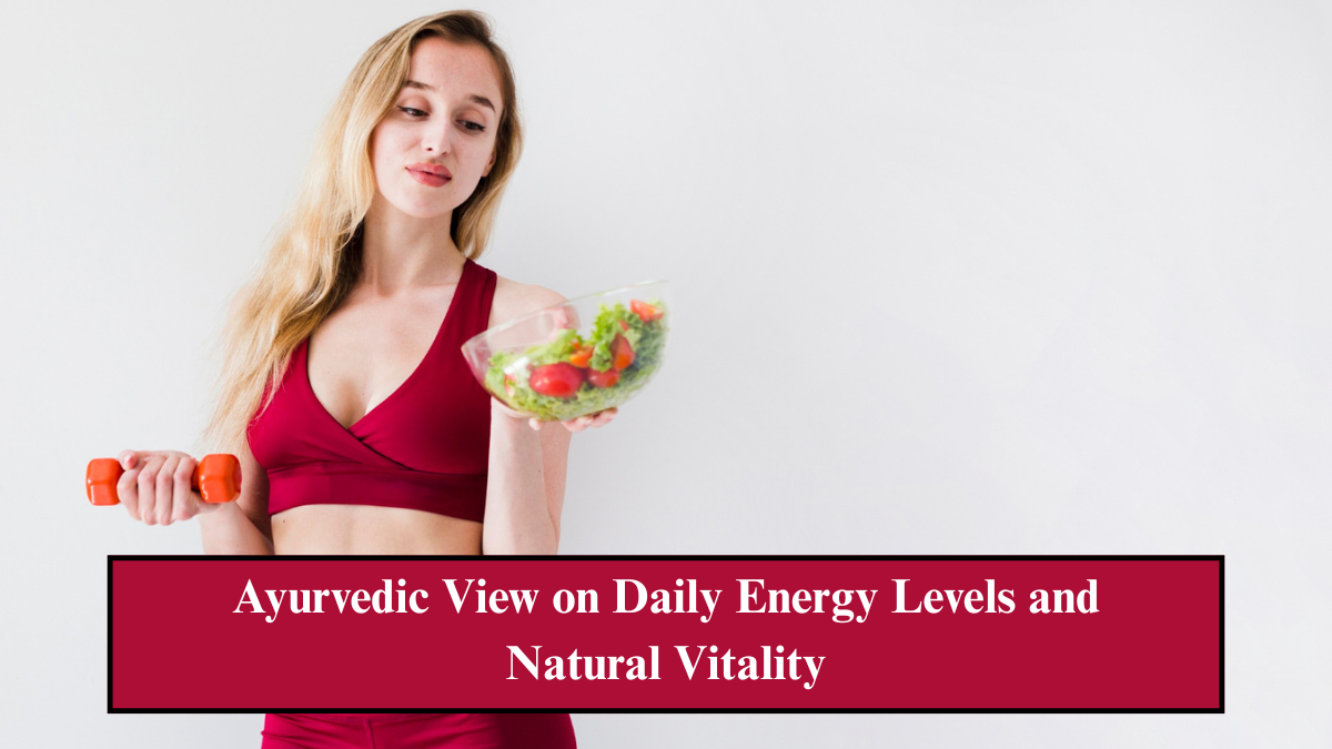 आयुर्वेदिक दृष्टिकोण से ऊर्जा स्तर और प्राकृतिक Vitality का महत्व